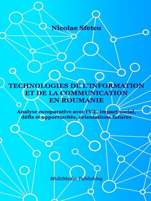cover image of Technologies de l'information et de la communication en Roumanie--Analyse comparative avec l'UE, impact social, défis et opportunités, orientations futures